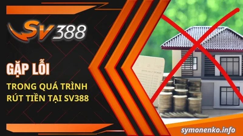 Hướng Dẫn Rút Tiền SV388 Không Bị Mất Phí 3 Lỗi trong quá trình rút tiền tại SV388